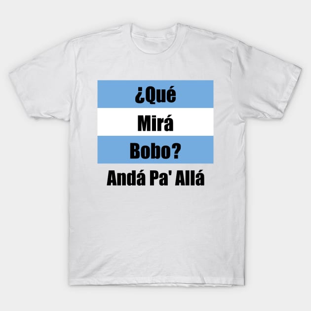 Qué Mirás Bobo, Andá Pa&#39; Allá T-Shirt by Zakzouk-store